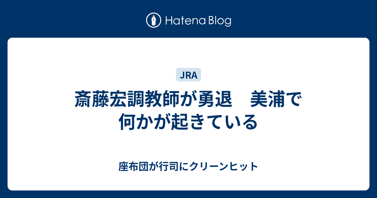 斎藤宏調教師が勇退 美浦で何かが起きている 座布団が行司にクリーンヒット