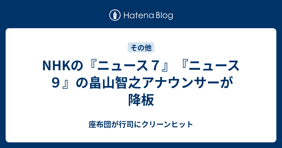 Nhkの ニュース７ ニュース９ の畠山智之アナウンサーが降板 座布団が行司にクリーンヒット