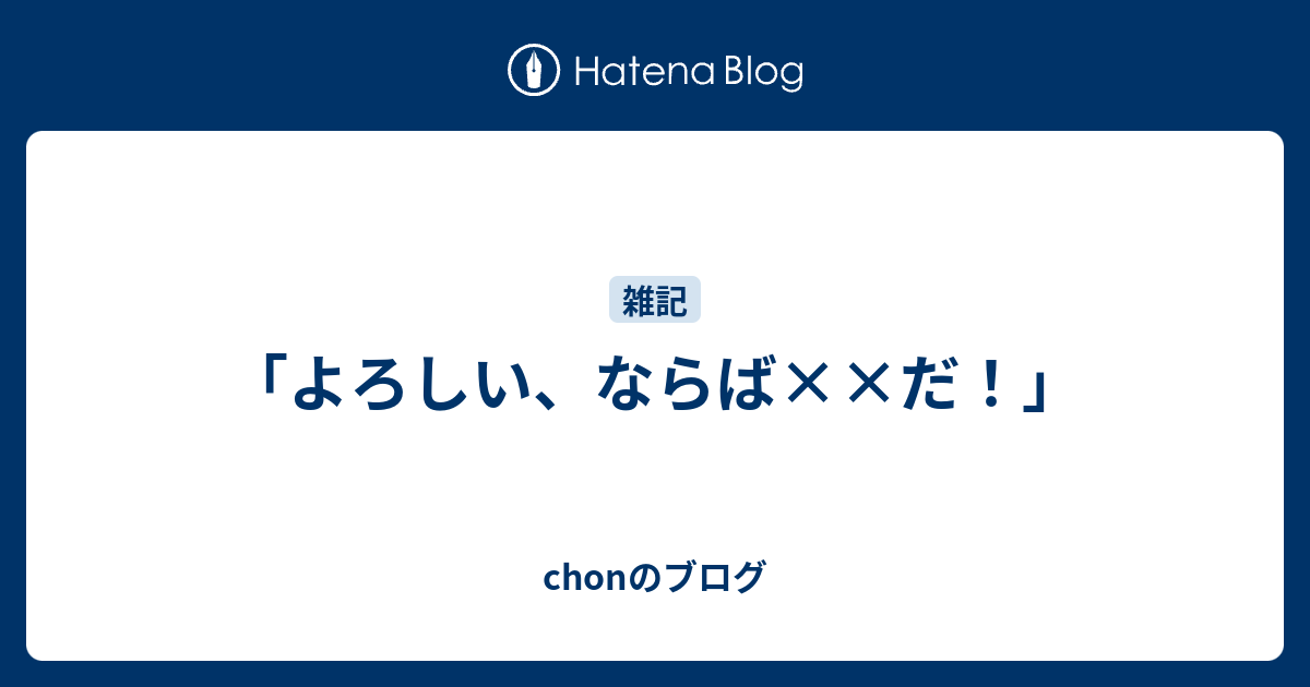 よろしい ならば だ Chonのブログ