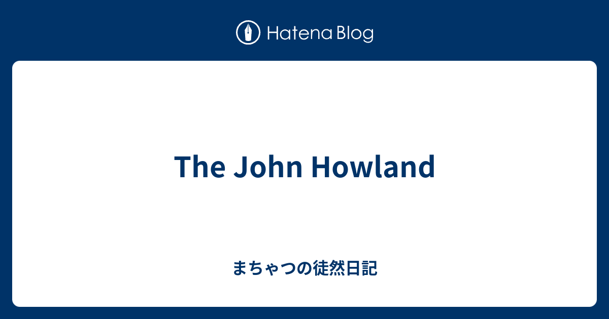 The John Howland まちゃつの徒然日記