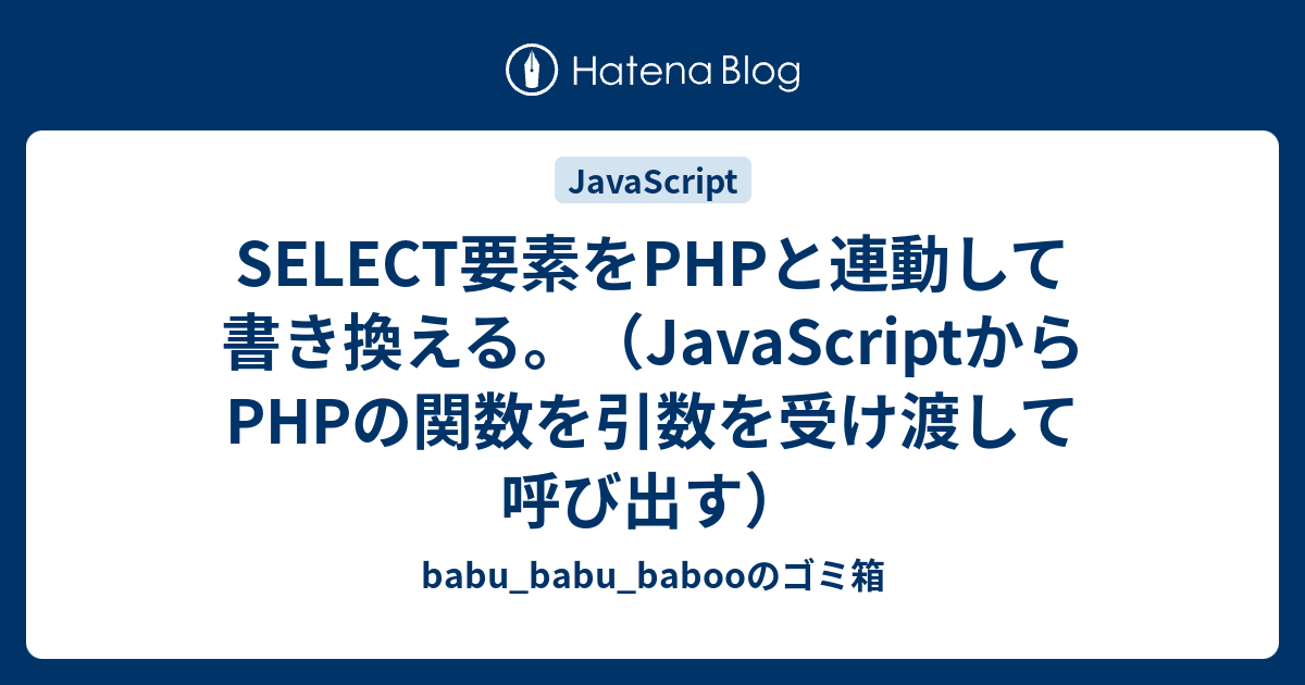 Select要素をphpと連動して書き換える Javascriptからphpの関数を引数を受け渡して呼び出す Babu Babu Babooのゴミ箱