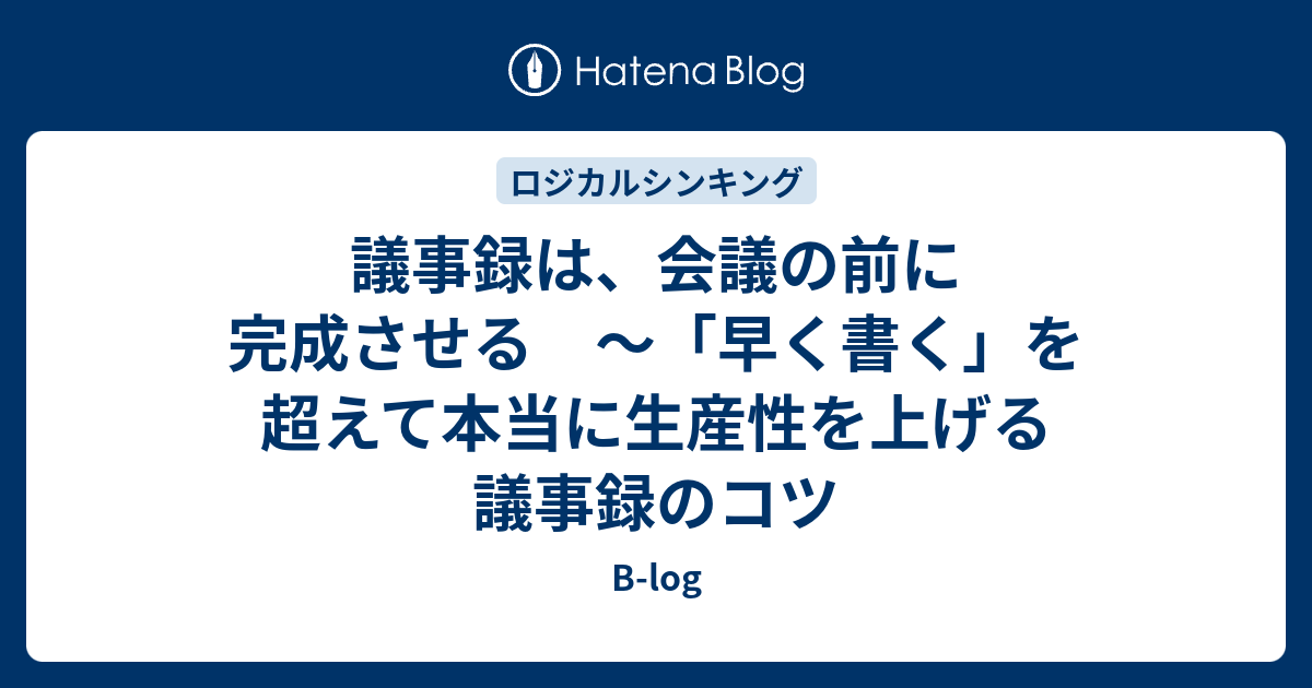 議事録は 会議の前に完成させる 早く書く を超えて本当に生産性を上げる議事録のコツ B Log