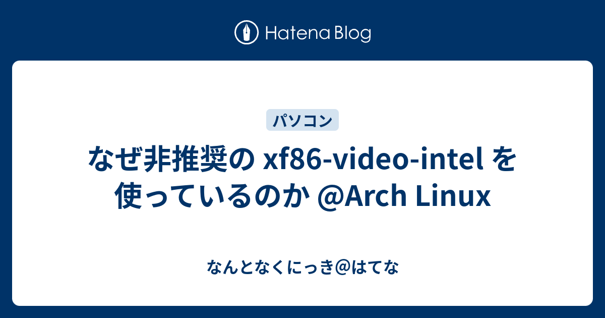 なぜ非推奨の xf86-video-intel を使っているのか @Arch Linux - なんとなくにっき＠はてな