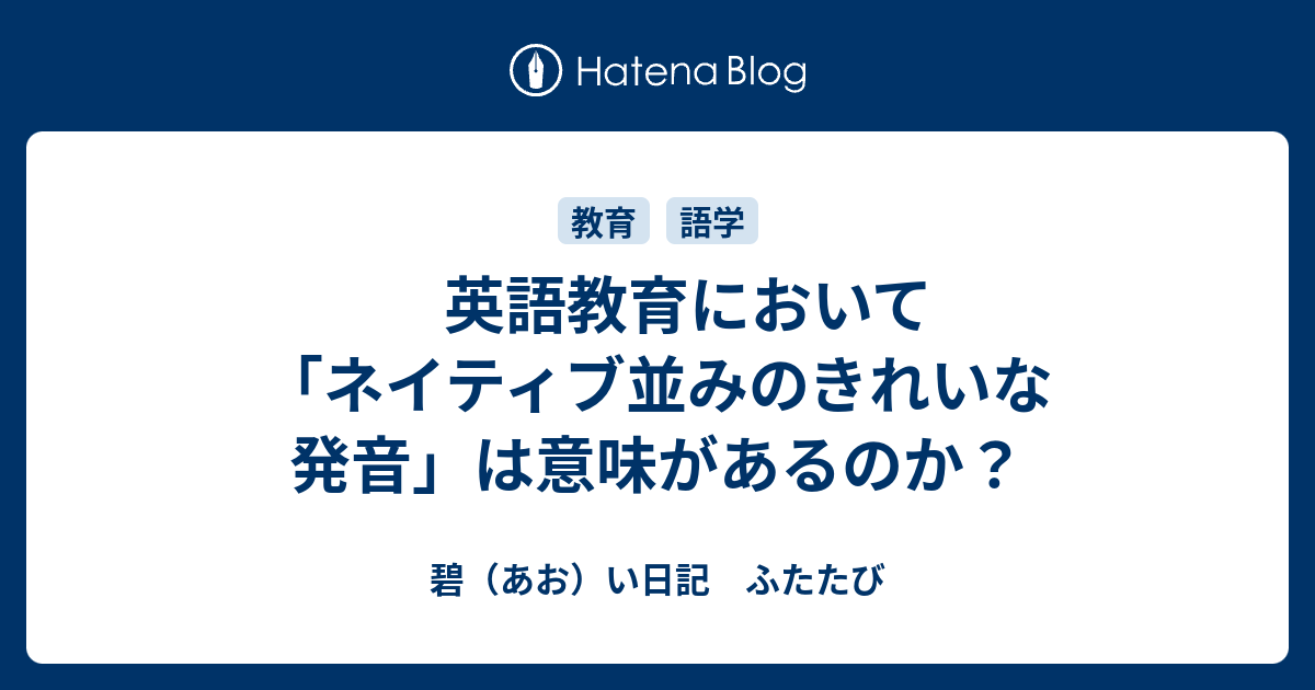 英語教育において ネイティブ並みのきれいな発音 は意味があるのか 碧 あお い日記 ふたたび