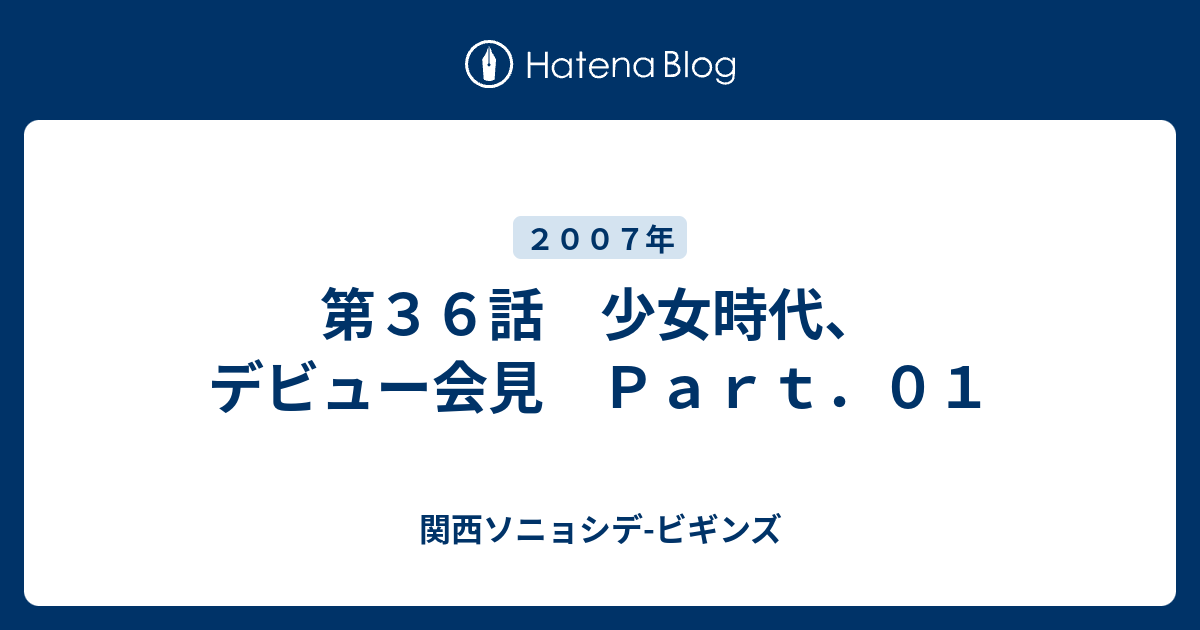 第３６話 少女時代 デビュー会見 ｐａｒｔ ０１ 関西ソニョシデ ビギンズ