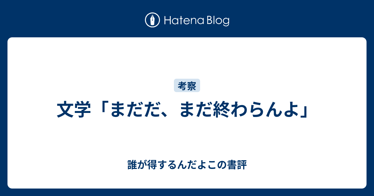 文学 まだだ まだ終わらんよ 誰が得するんだよこの書評