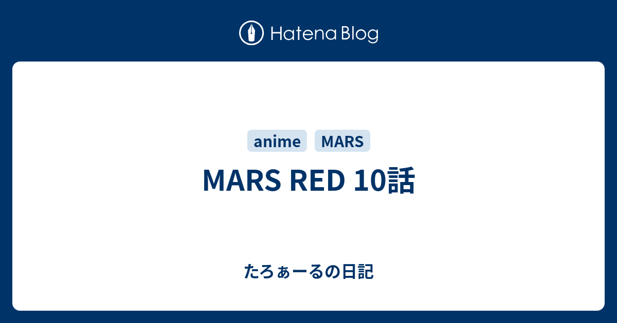 Mars Red 10話 たろぁーるの日記