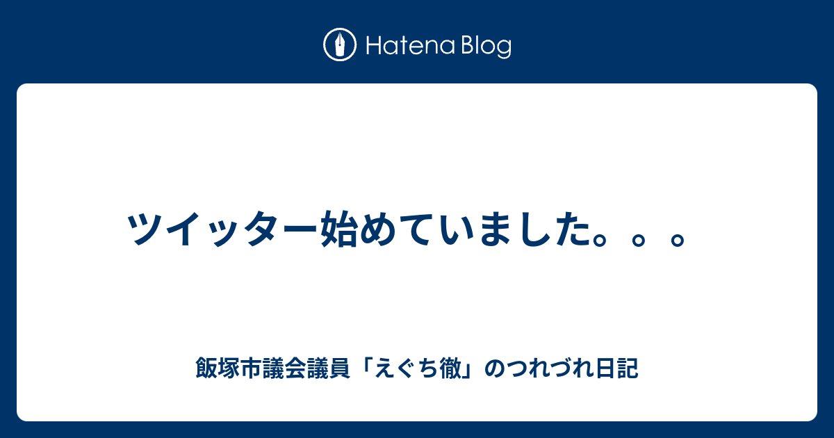 ツイッター始めていました 飯塚市議会議員 えぐち徹 のつれづれ日記