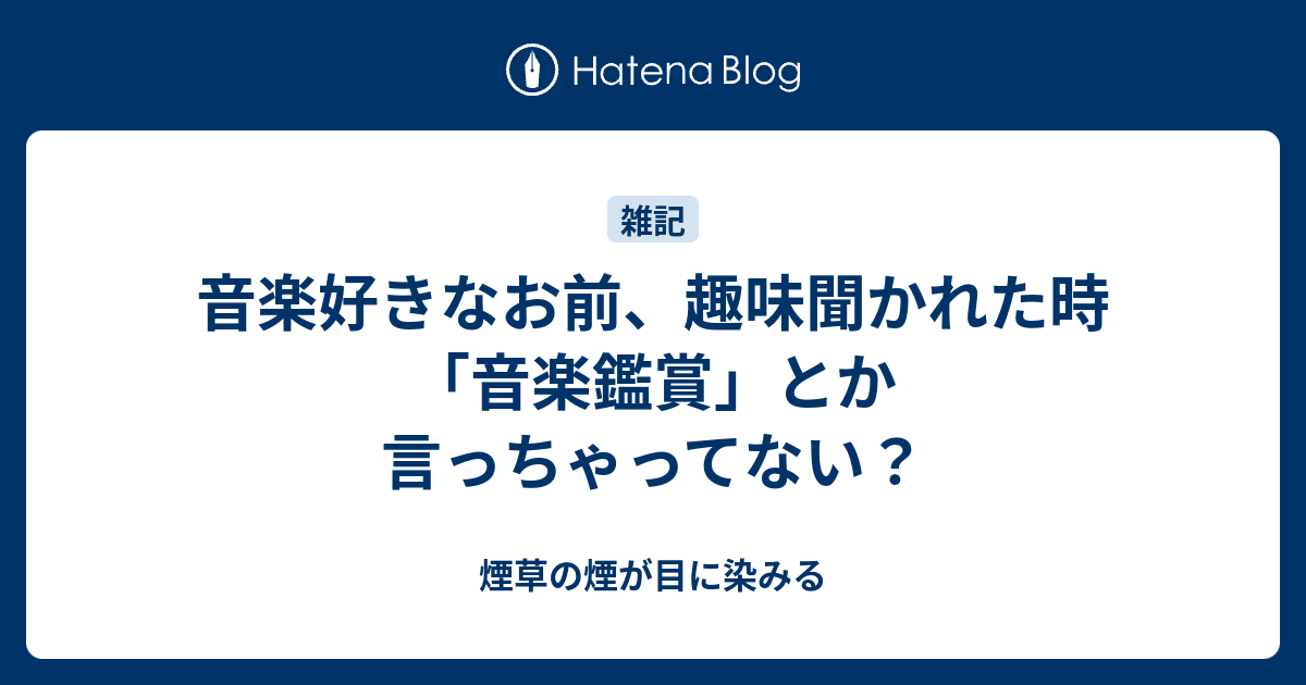 音楽好きなお前 趣味聞かれた時 音楽鑑賞 とか言っちゃってない 煙草の煙が目に染みる