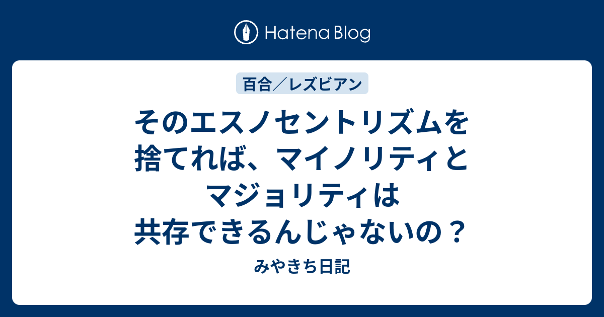 そのエスノセントリズムを捨てれば マイノリティとマジョリティは共存できるんじゃないの みやきち日記