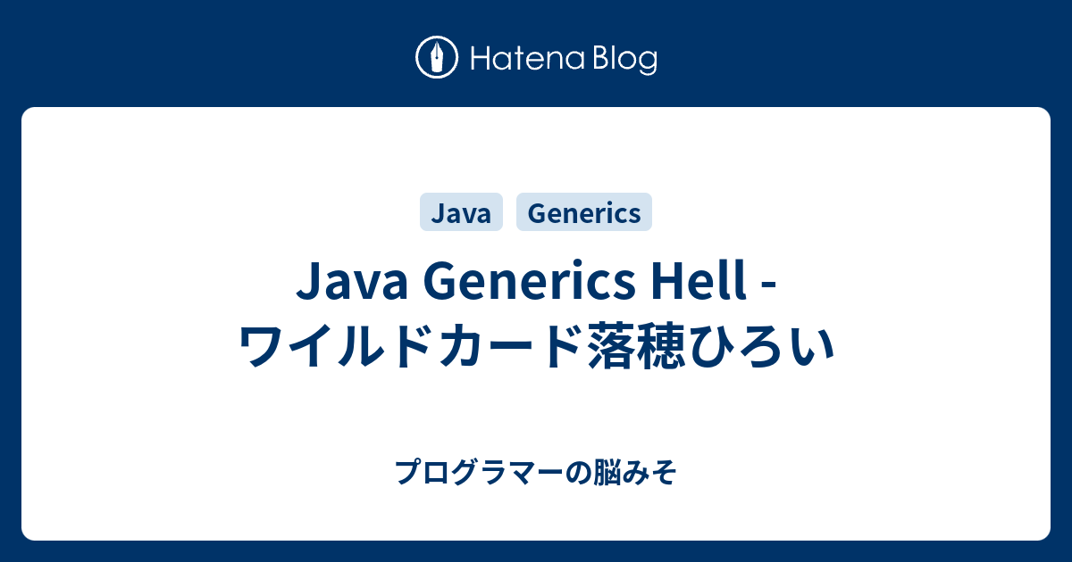 Java Generics Hell ワイルドカード落穂ひろい プログラマーの脳みそ