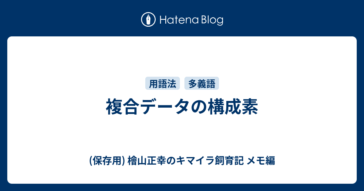 (保存用) 檜山正幸のキマイラ飼育記 メモ編  複合データの構成素