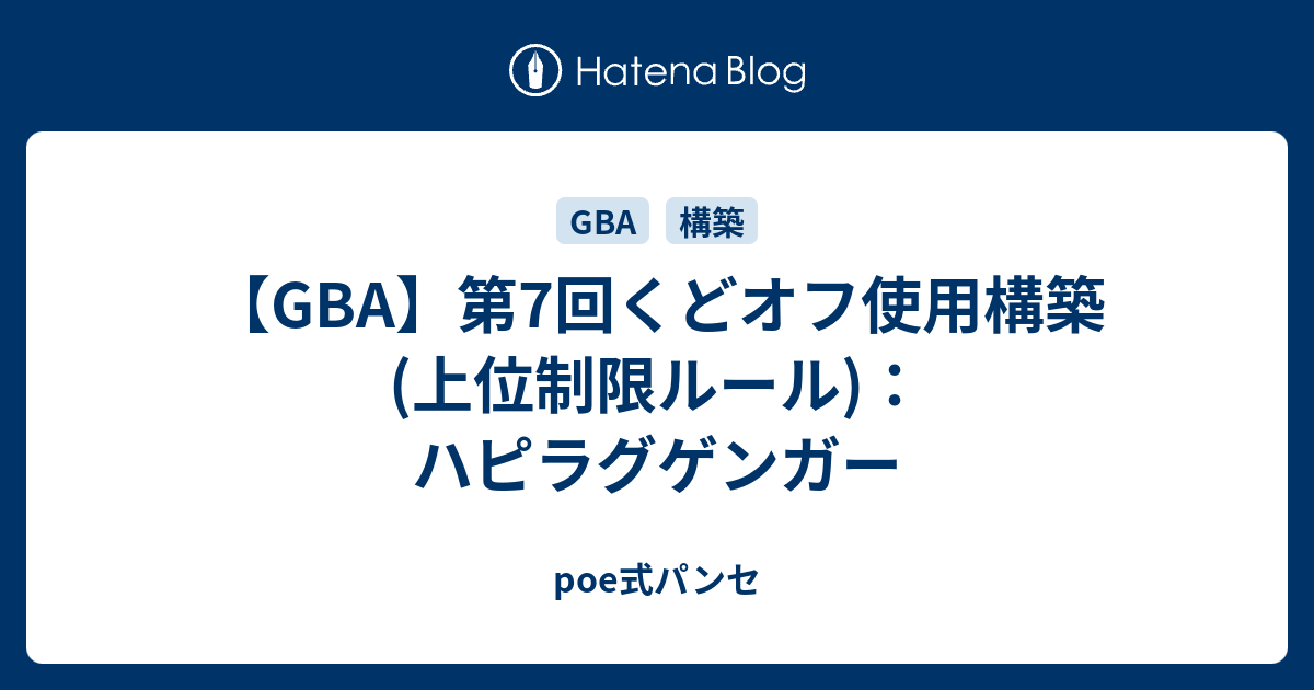 Gba 第7回くどオフ使用構築 上位制限ルール ハピラグゲンガー Poe式パンセ