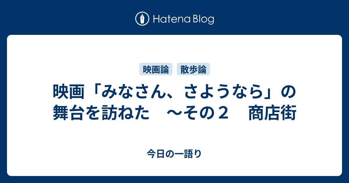 映画 みなさん さようなら の舞台を訪ねた その２ 商店街 今日の一語り