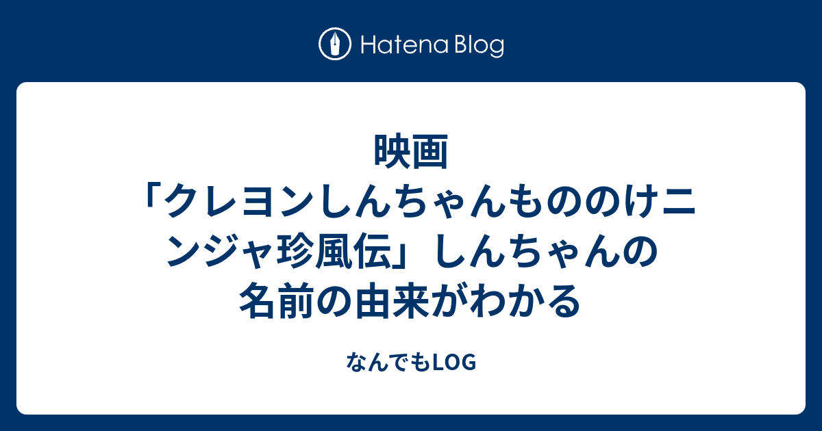 映画 クレヨンしんちゃんもののけニンジャ珍風伝 しんちゃんの名前の由来がわかる なんでもlog