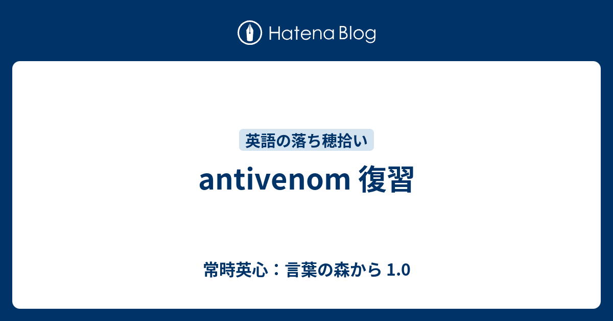 Antivenom 復習 常時英心 言葉の森から 1 0