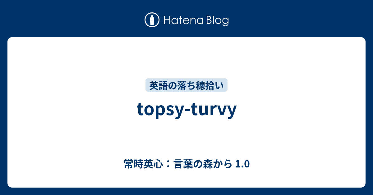 Topsy Turvy 常時英心 言葉の森から 1 0