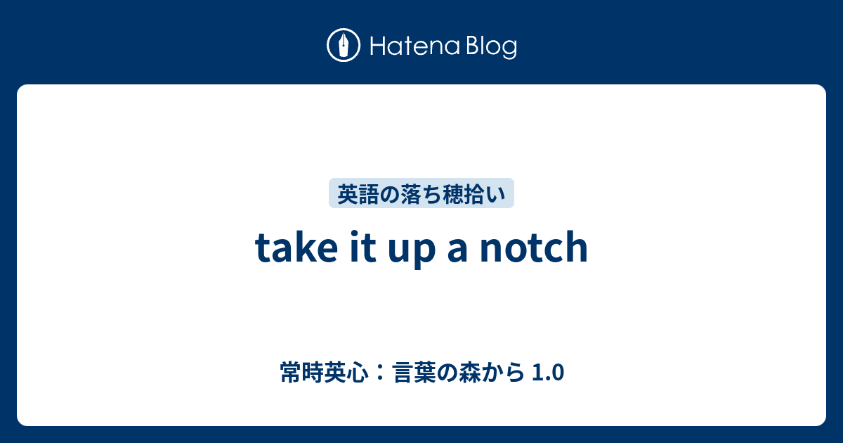 Take It Up A Notch 常時英心 言葉の森から 1 0