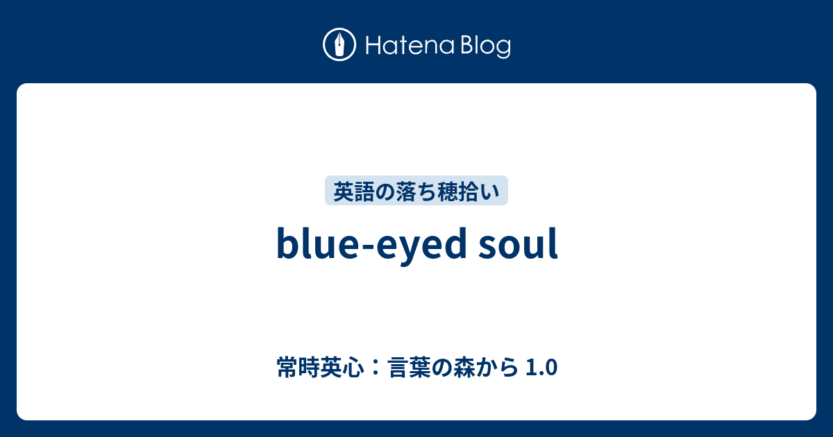 Blue Eyed Soul 常時英心 言葉の森から 1 0