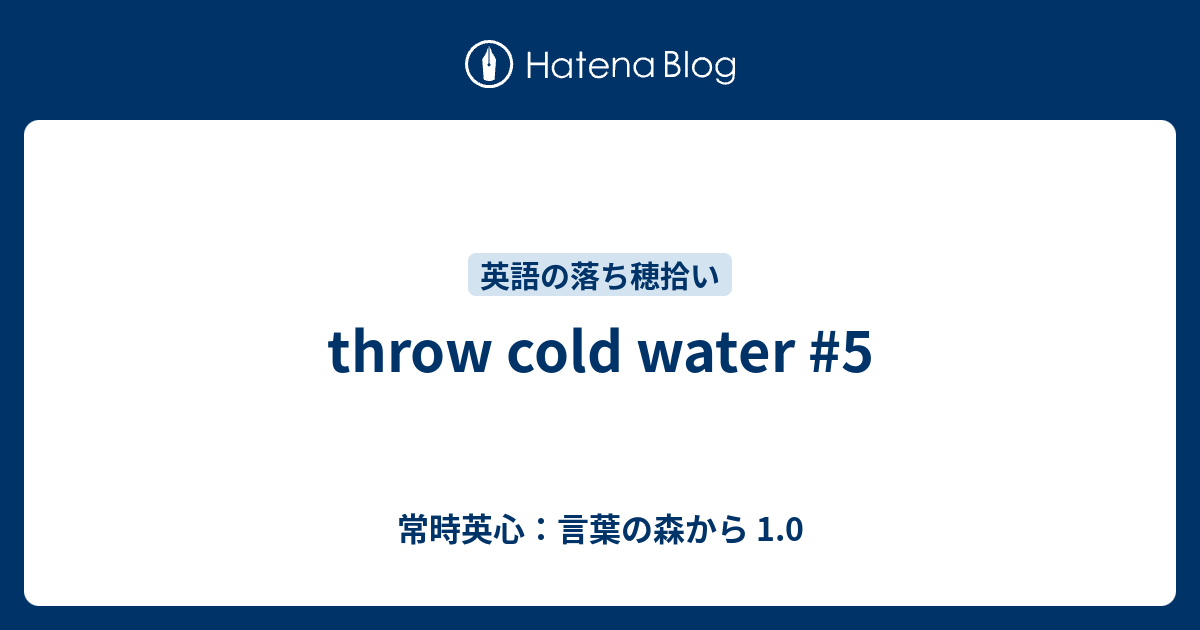 throw cold water 5 常時英心：言葉の森から 1.0