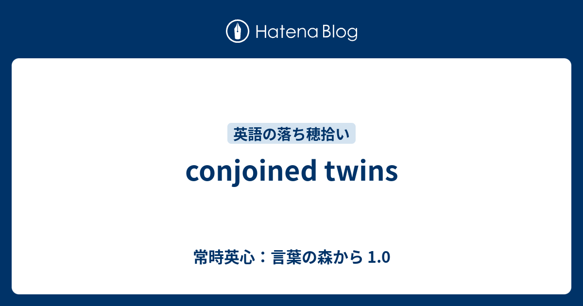 Conjoined Twins 常時英心 言葉の森から 1 0