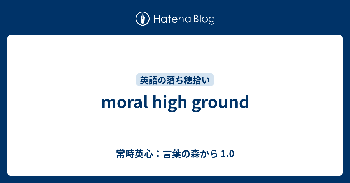 Moral High Ground 常時英心 言葉の森から 1 0