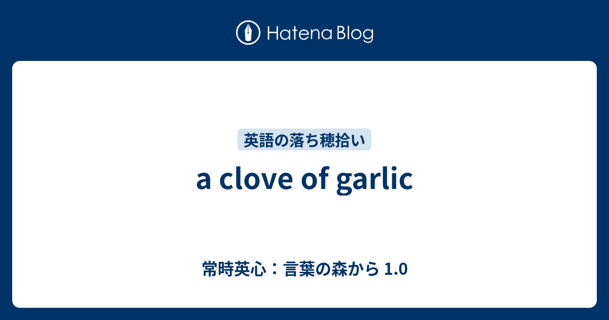 A Clove Of Garlic 常時英心 言葉の森から 1 0