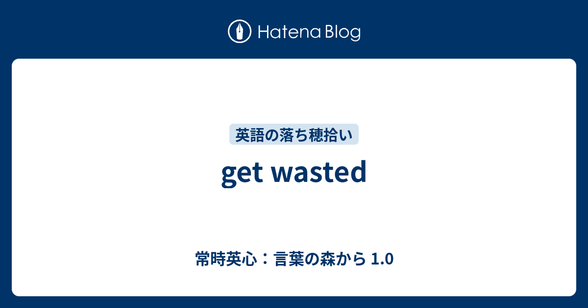 Get Wasted 常時英心 言葉の森から 1 0