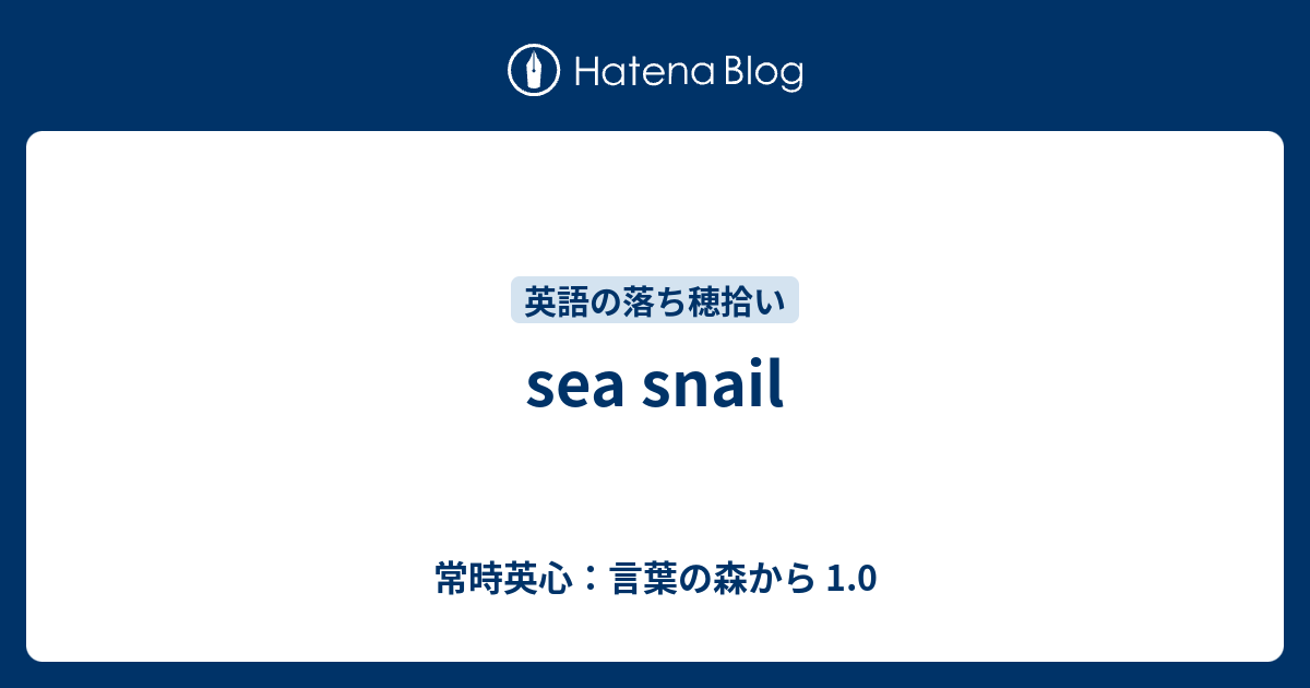 Sea Snail 常時英心 言葉の森から 1 0