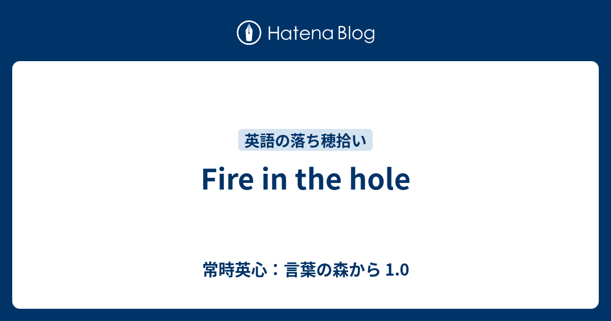 Fire In The Hole 常時英心 言葉の森から 1 0