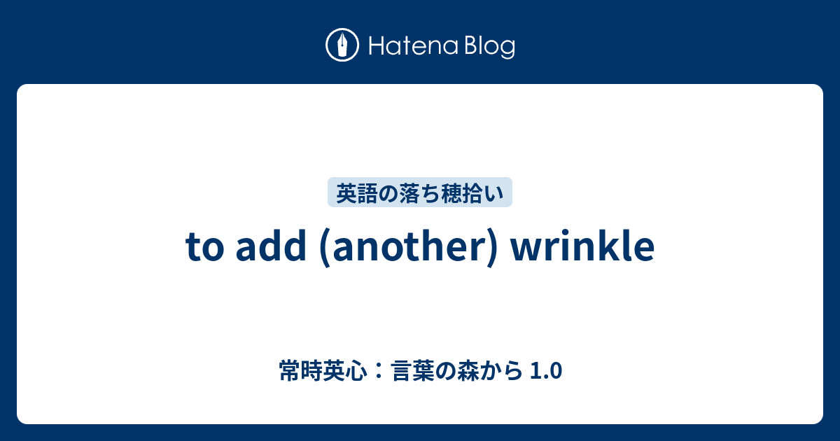 To Add Another Wrinkle 常時英心 言葉の森から 1 0