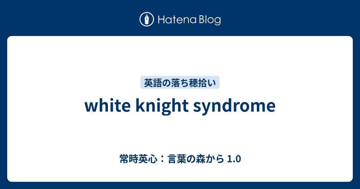 White Knight Syndrome 常時英心 言葉の森から 1 0
