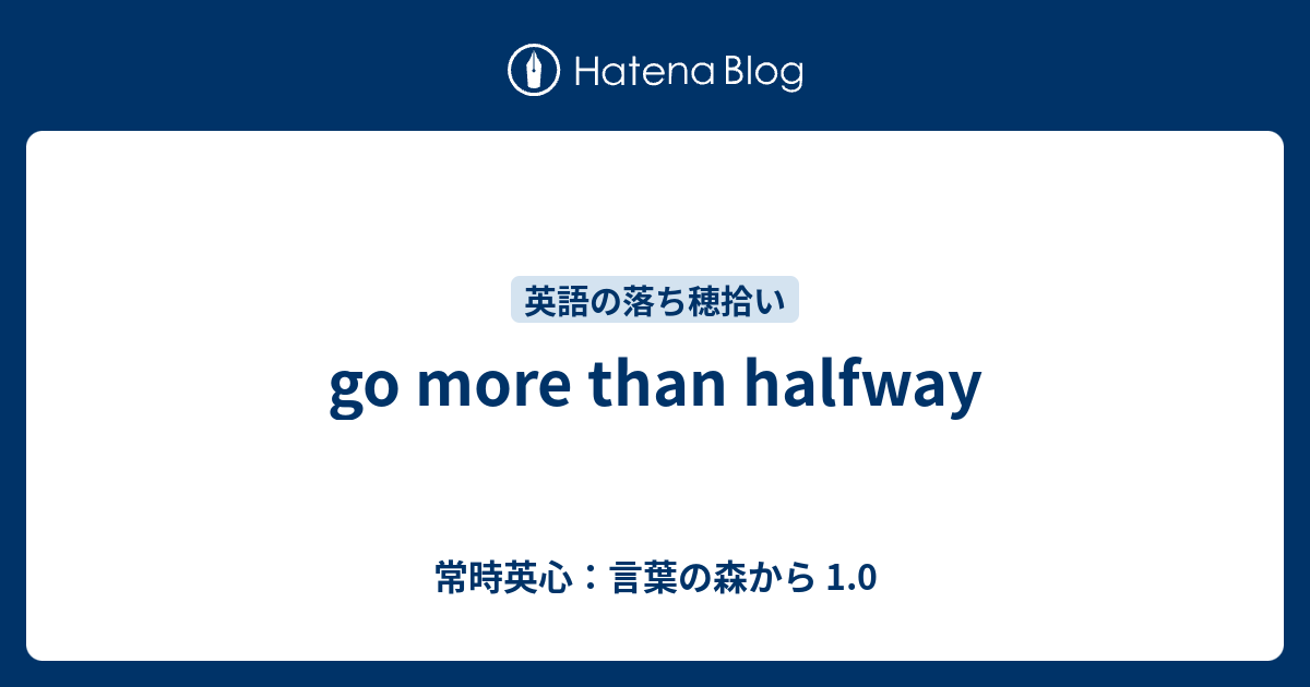 Go More Than Halfway 常時英心 言葉の森から 1 0