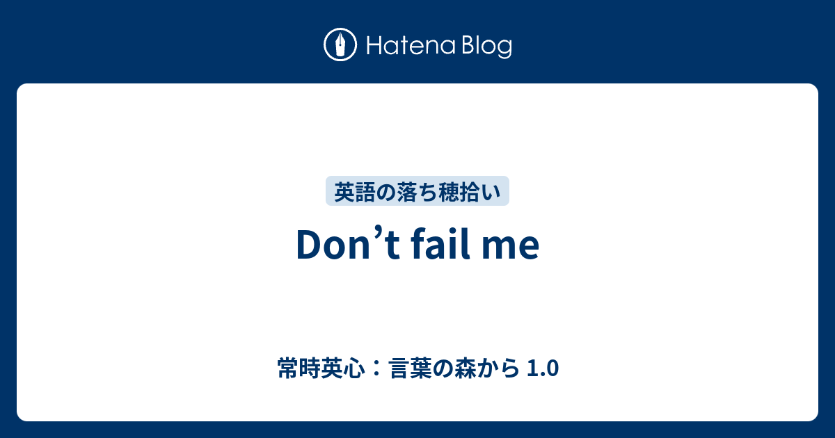 Don T Fail Me 常時英心 言葉の森から 1 0