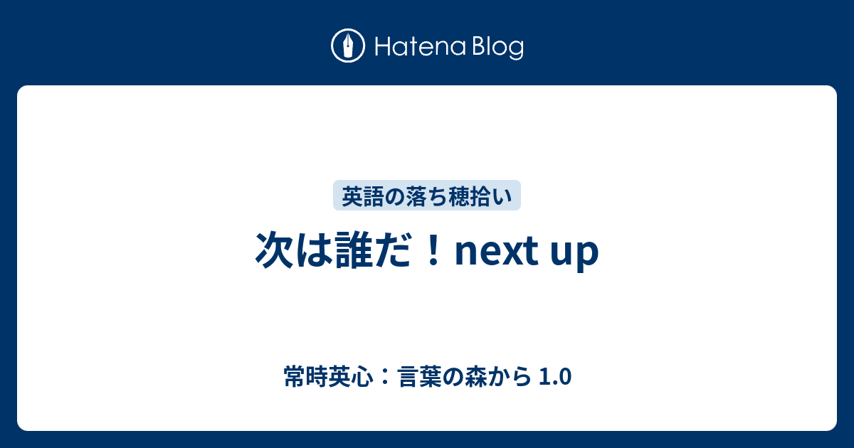 次は誰だ Next Up 常時英心 言葉の森から 1 0