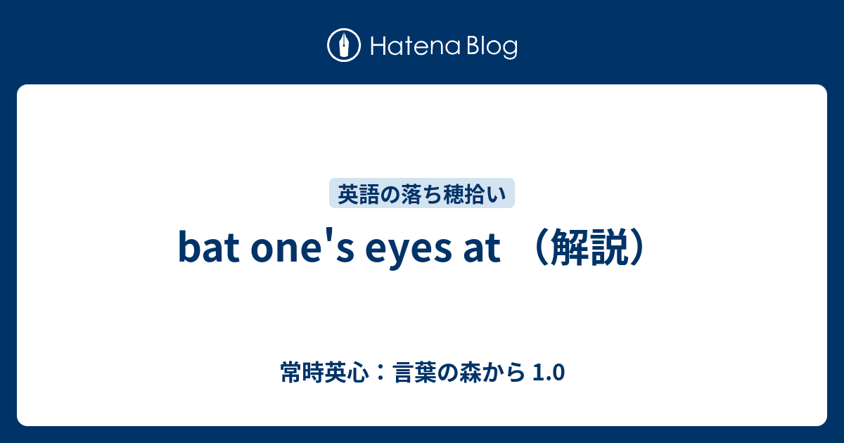 bat one's eyes at （解説） 常時英心：言葉の森から 1.0