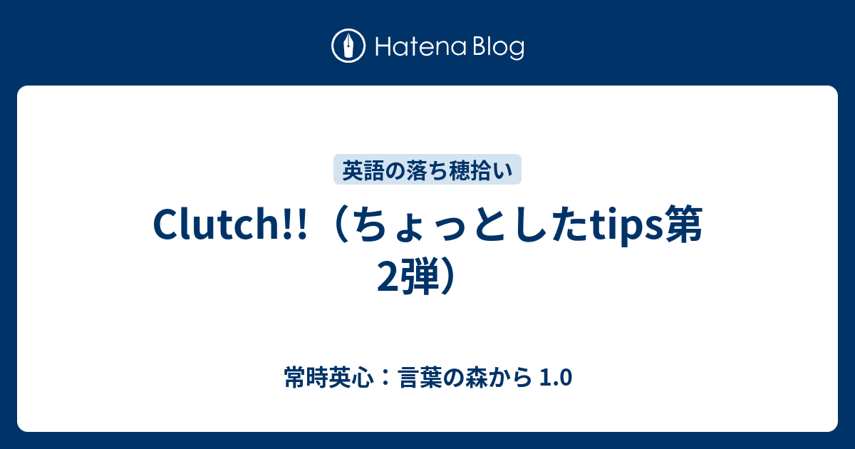 Clutch ちょっとしたtips第2弾 常時英心 言葉の森から 1 0