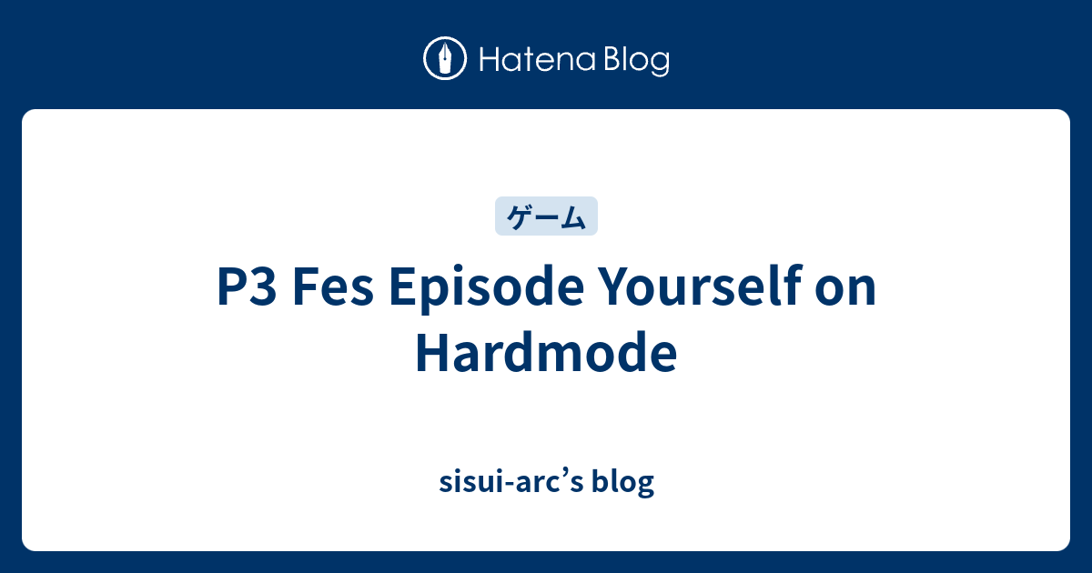 P3 Fes Episode Yourself On Hardmode Sisui Arc S Blog