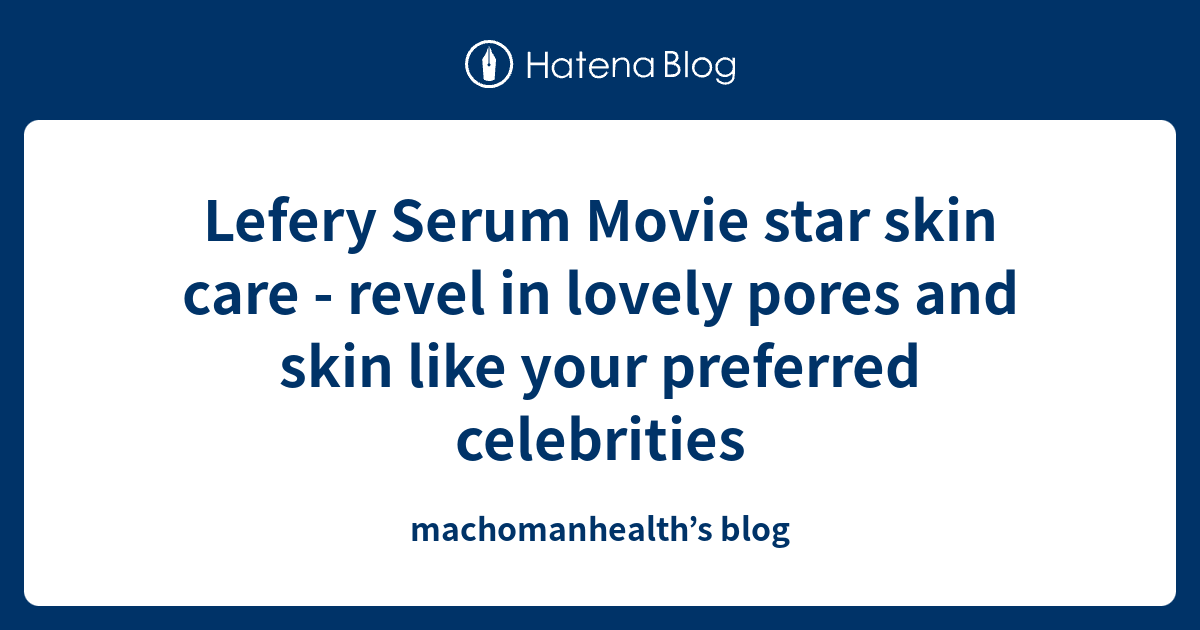 Lefery Serum Movie star skin care - revel in lovely pores and skin like ...