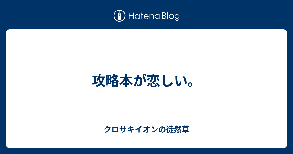 攻略本が恋しい クロサキイオンの徒然草