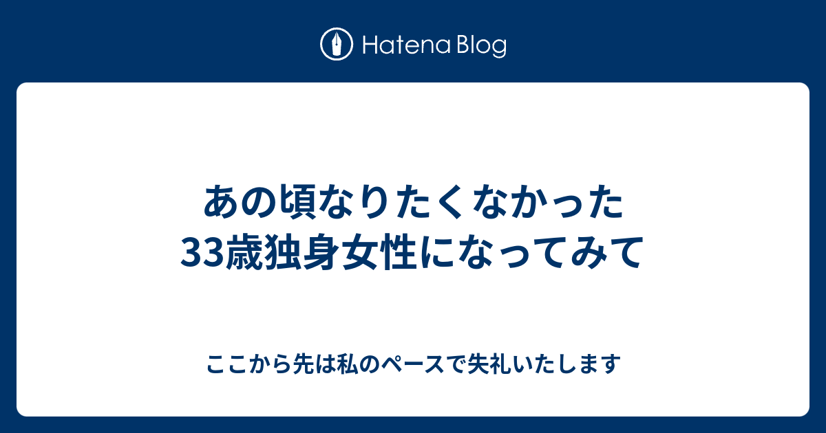 あの頃なりたくなかった33歳独身女性になってみて ここから先は私のペースで失礼いたします