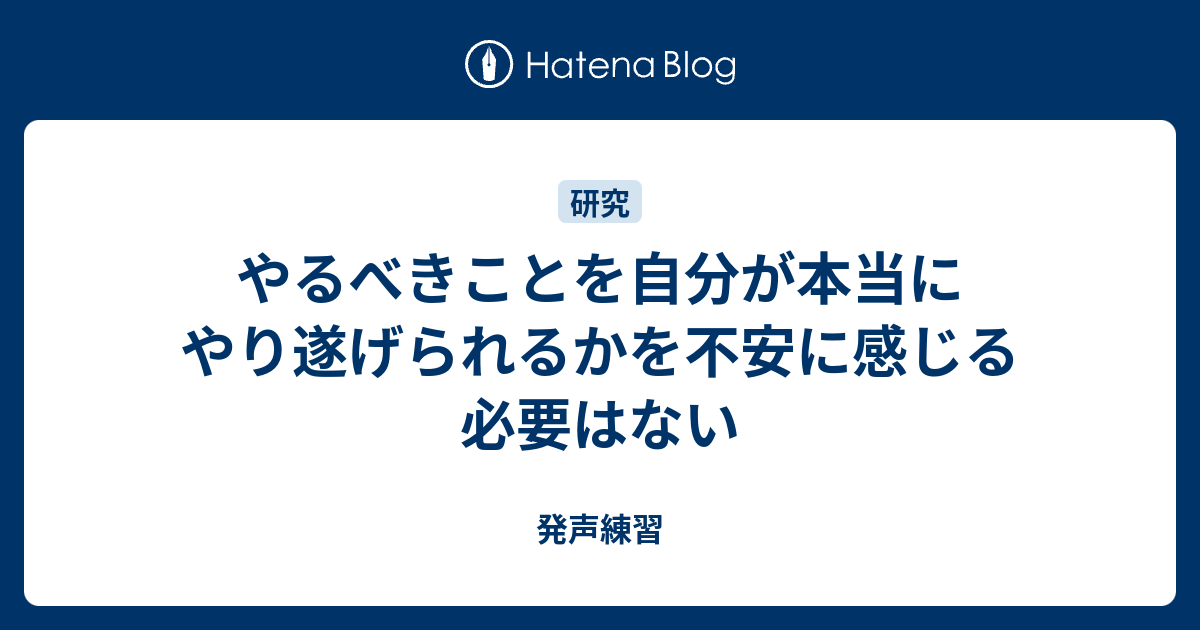 やるべきことを自分が本当にやり遂げられるかを不安に感じる必要はない 発声練習