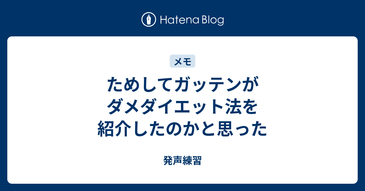 ためしてガッテンがダメダイエット法を紹介したのかと思った 発声練習