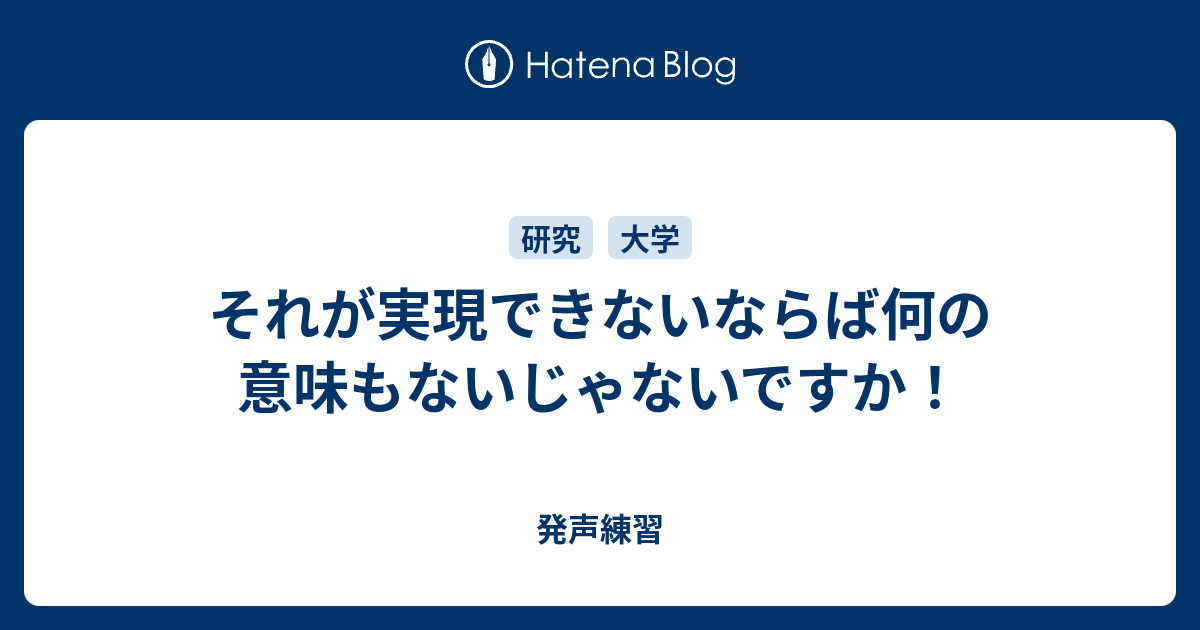 それが実現できないならば何の意味もないじゃないですか 発声練習