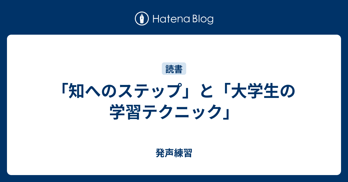 知へのステップ」と「大学生の学習テクニック」 - 発声練習