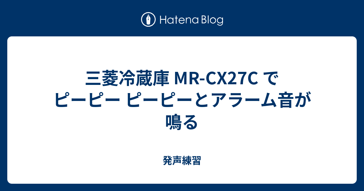 三菱冷蔵庫 Mr Cx27c でピーピー ピーピーとアラーム音が鳴る 発声練習