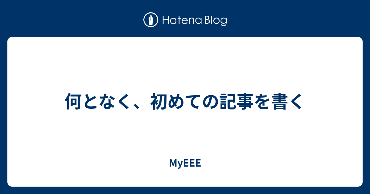 何となく、初めての記事を書く - MyEEE