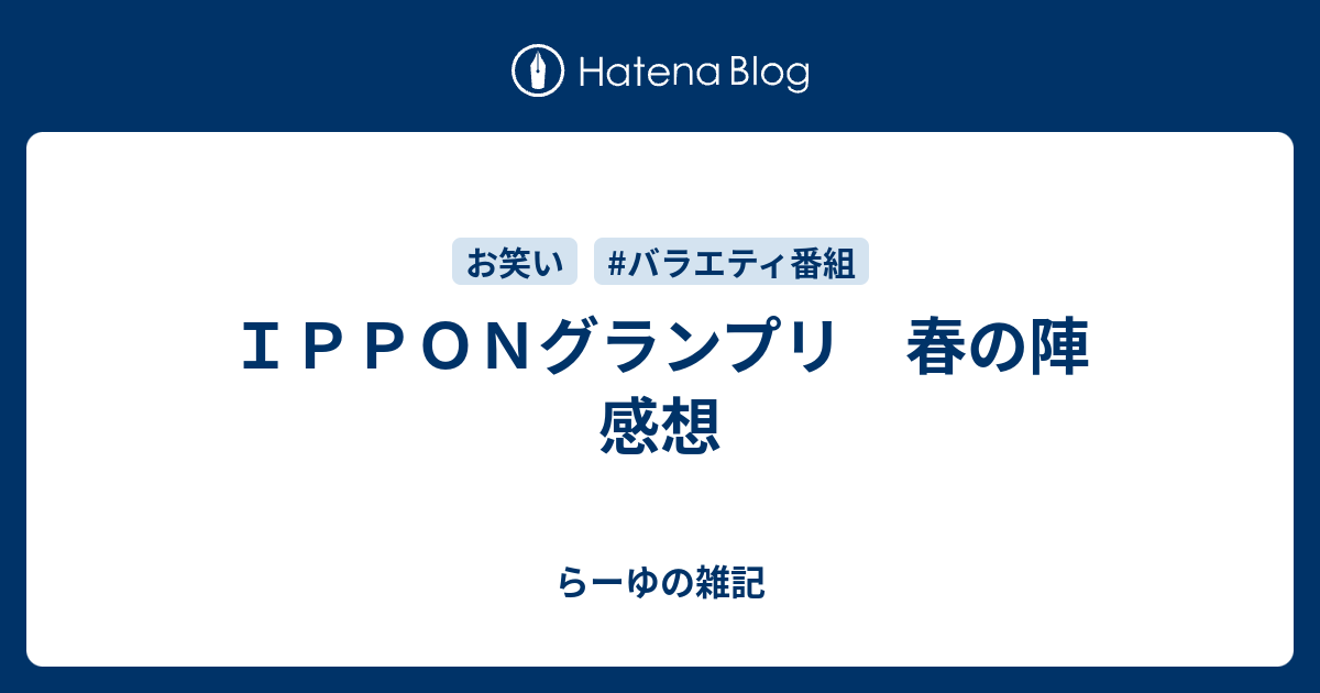 ｉｐｐｏｎグランプリ 春の陣 感想 らーゆの雑記