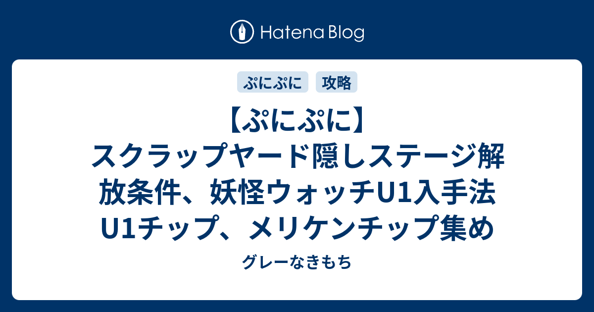 ぷにぷに スクラップヤード隠しステージ解放条件 妖怪ウォッチu1入手法 U1チップ メリケンチップ集め グレーなきもち