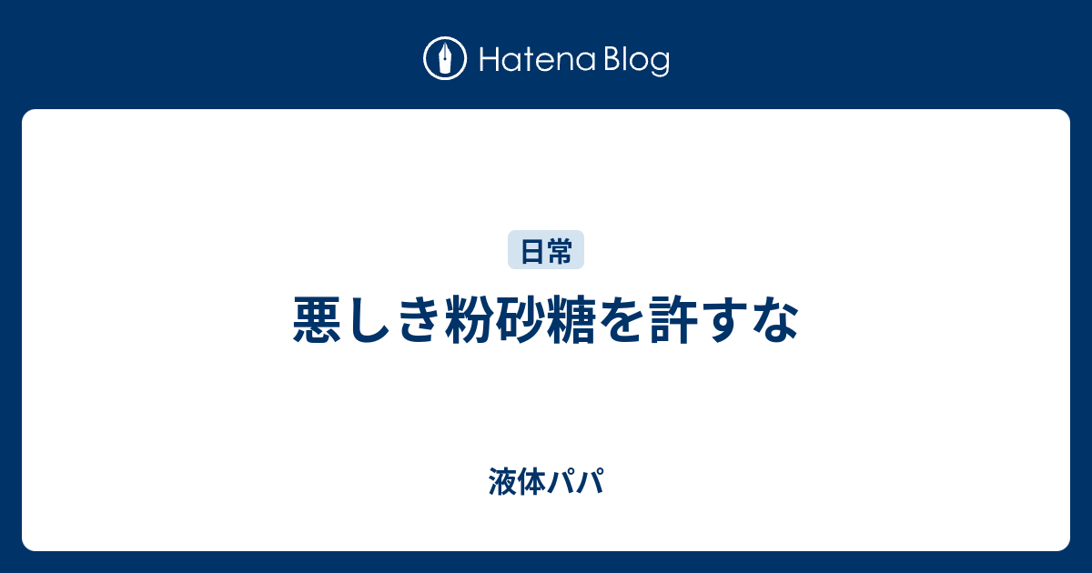 悪しき粉砂糖を許すな 液体パパ